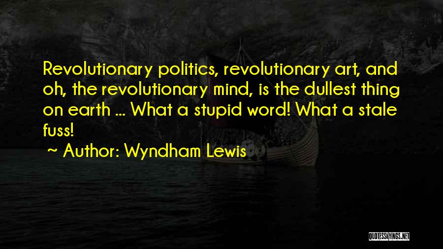 Revolutionary Politics Quotes By Wyndham Lewis