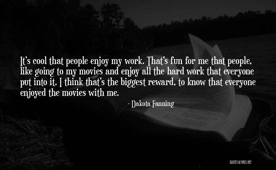 Reward For Hard Work Quotes By Dakota Fanning Reward For Hard Work Quotes By Dakota Fanning