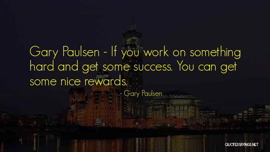 Rewards For Hard Work Quotes By Gary Paulsen