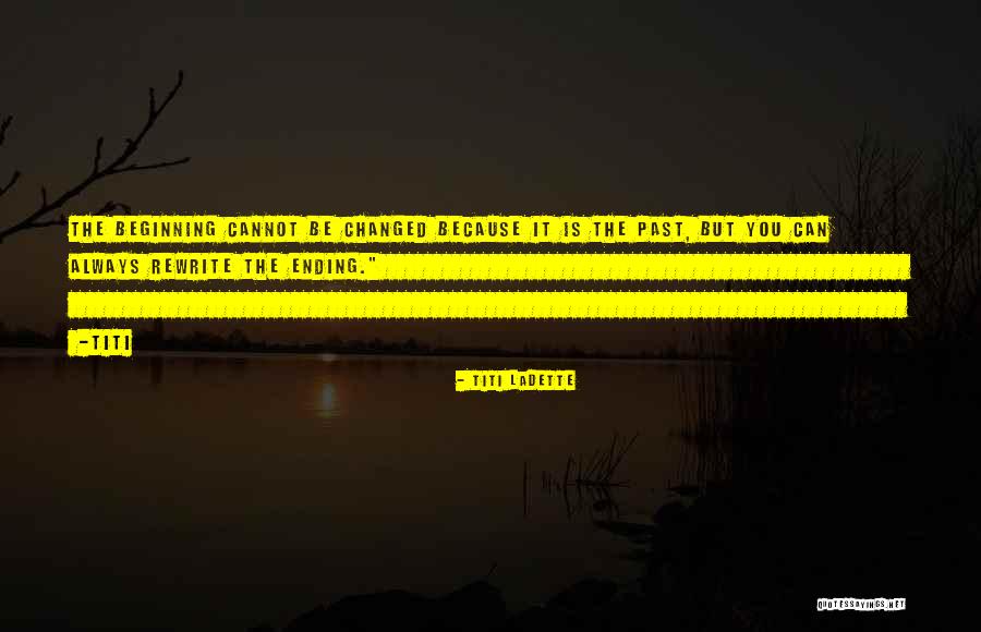 Rewrite The Past Quotes By Titi Ladette Rewrite The Past Quotes By Titi Ladette