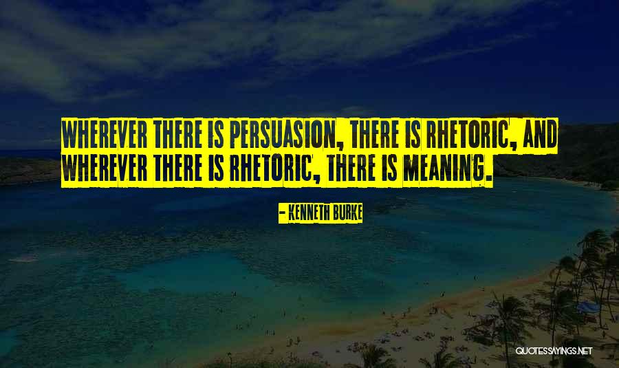Rhetoric Persuasion Quotes By Kenneth Burke Rhetoric Persuasion Quotes By Kenneth Burke