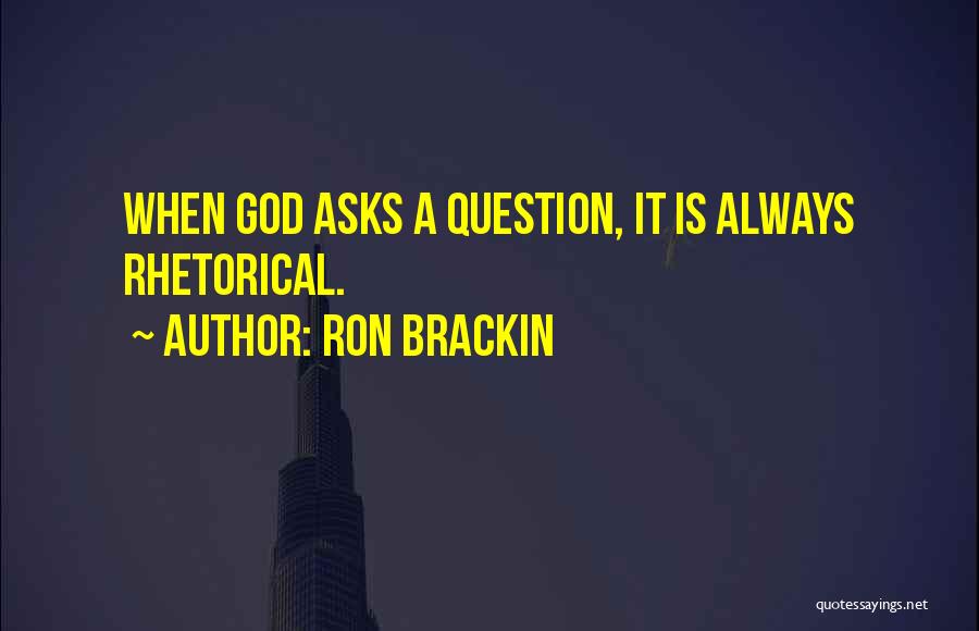 Rhetorical Question Quotes By Ron Brackin