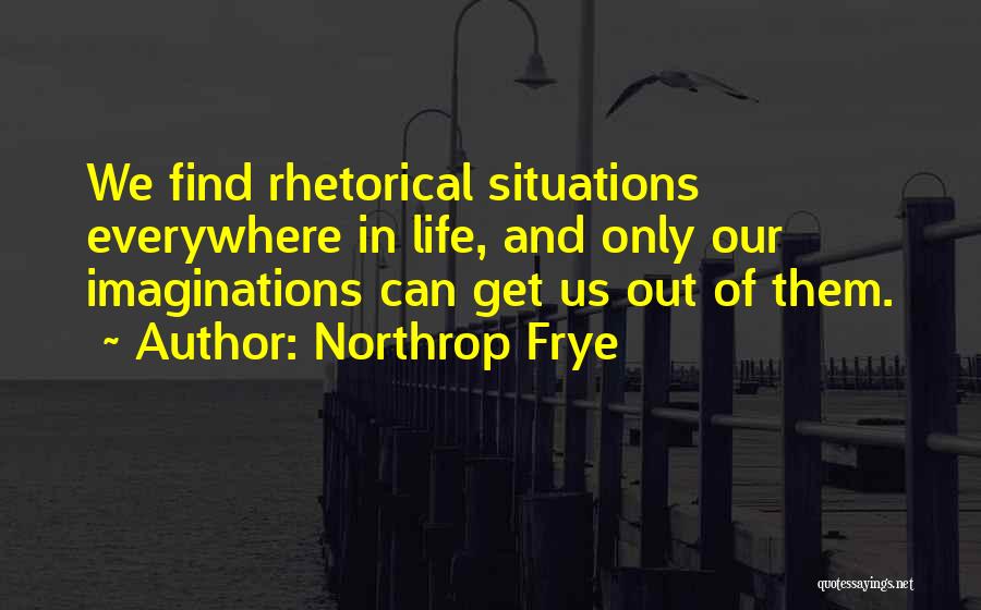Rhetorical Situation Quotes By Northrop Frye