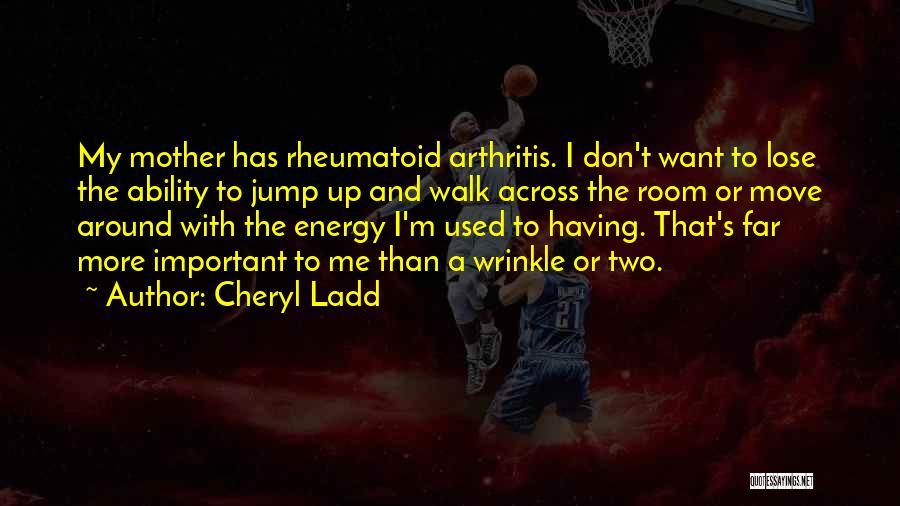Rheumatoid Arthritis Quotes By Cheryl Ladd