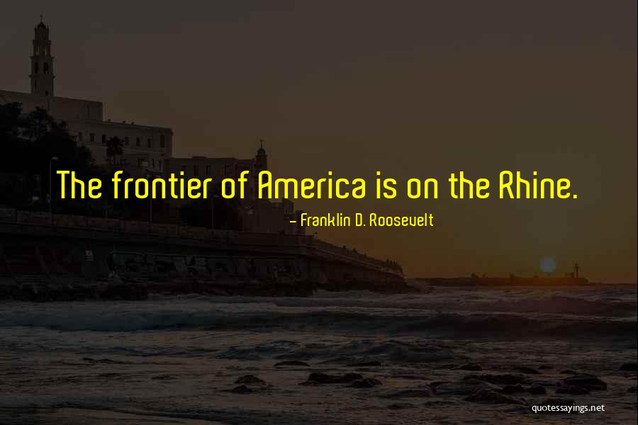 Rhine Quotes By Franklin D. Roosevelt Rhine Quotes By Franklin D. Roosevelt