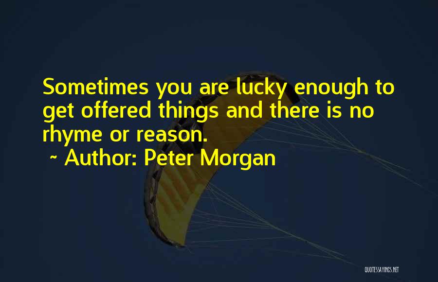 Rhyme And Reason Quotes By Peter Morgan