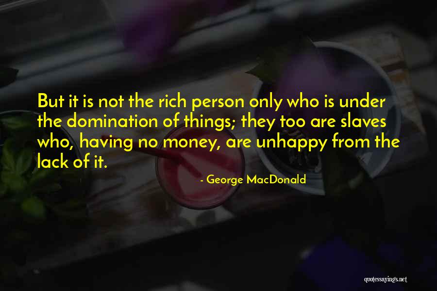 Rich But Unhappy Quotes By George MacDonald Rich But Unhappy Quotes By George MacDonald