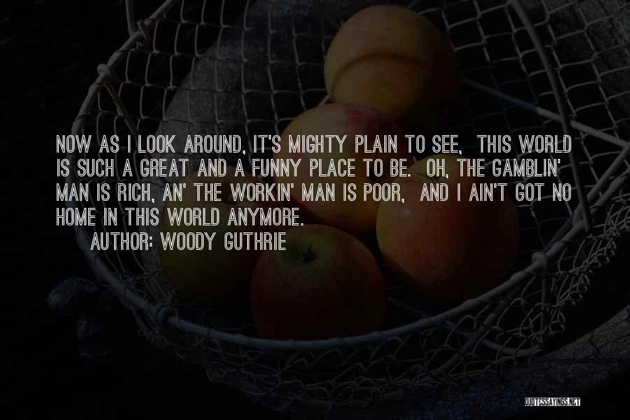 Rich Man's Quotes By Woody Guthrie