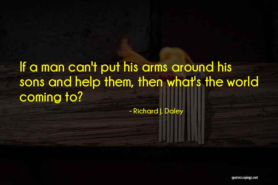 Richard And Son Quotes By Richard J. Daley Richard And Son Quotes By Richard J. Daley
