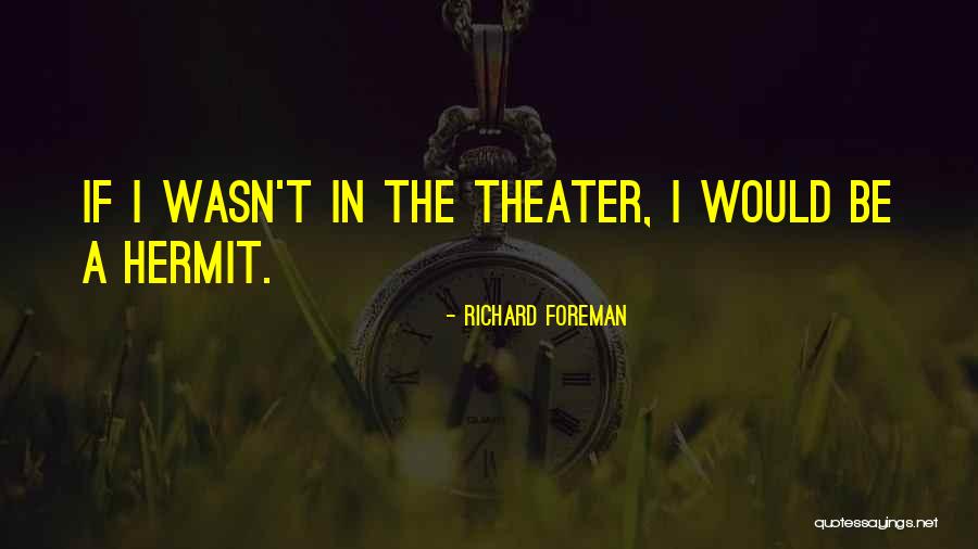 Richard Foreman Quotes 1607461