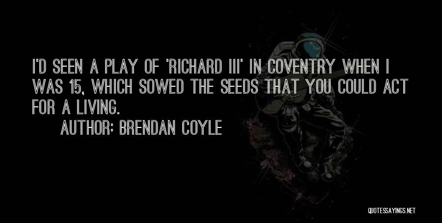 Richard Iii Play Quotes By Brendan Coyle