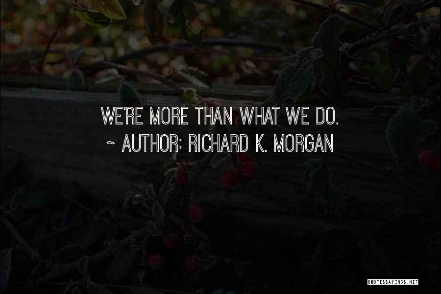 Richard K Quotes By Richard K. Morgan