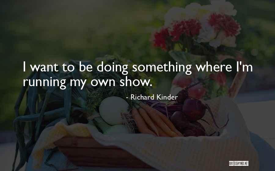 Richard Kinder Quotes 664125 Richard Kinder Quotes 664125
