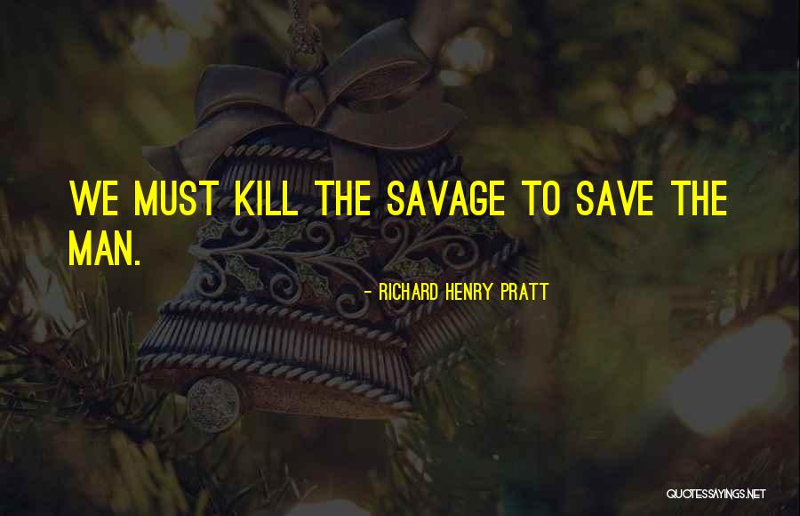 Richard Pratt Quotes By Richard Henry Pratt Richard Pratt Quotes By Richard Henry Pratt