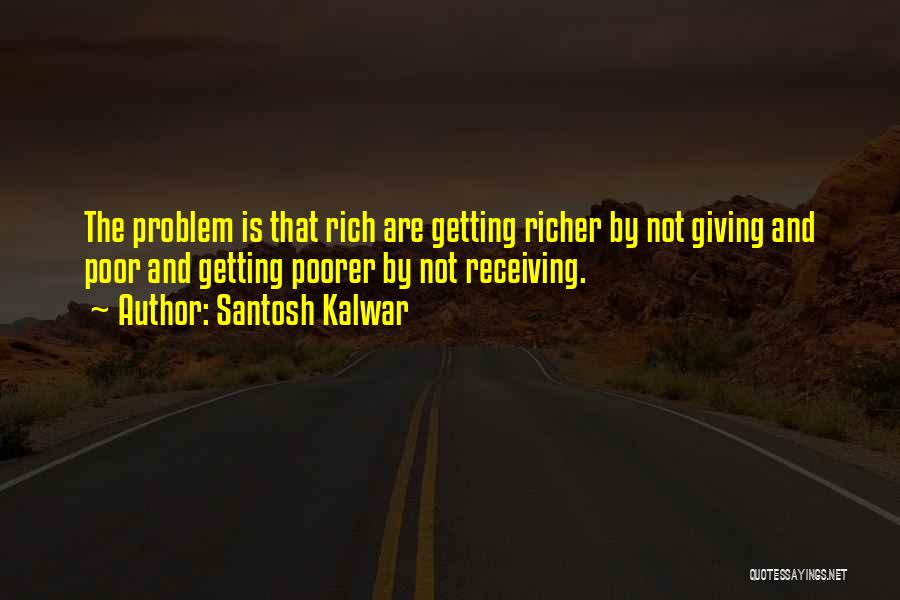 Richer Or Poorer Quotes By Santosh Kalwar