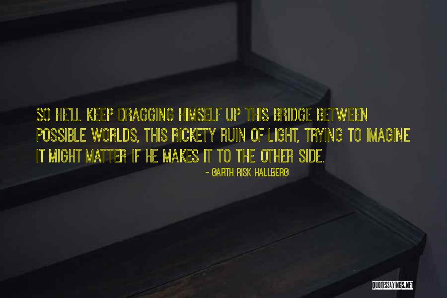 Rickety Quotes By Garth Risk Hallberg Rickety Quotes By Garth Risk Hallberg