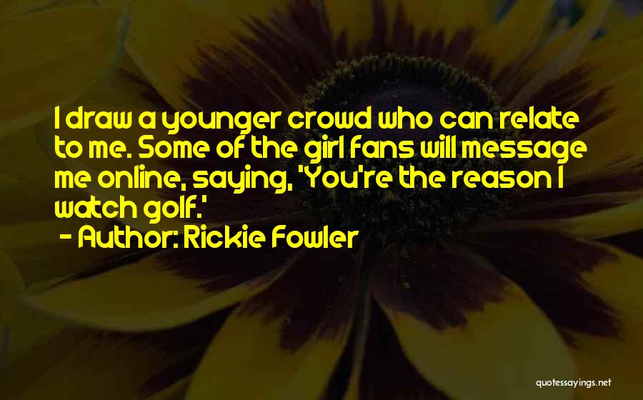 Rickie Fowler Golf Quotes By Rickie Fowler