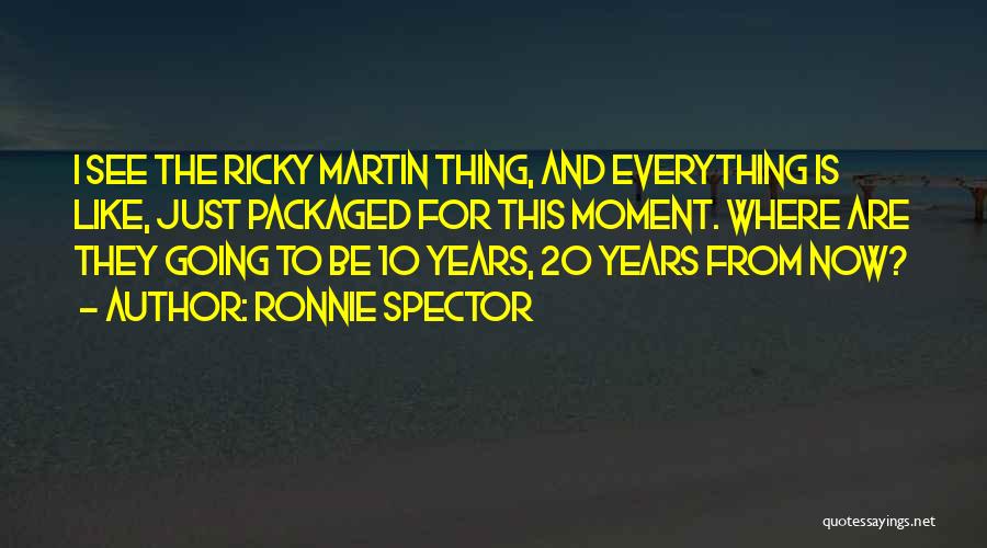 Ricky Martin's Quotes By Ronnie Spector