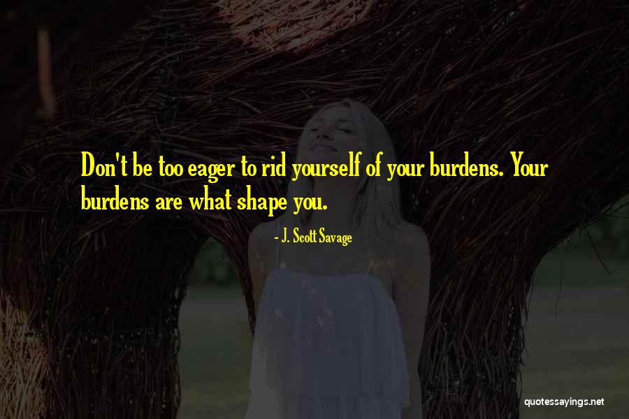 Rid Yourself Quotes By J. Scott Savage Rid Yourself Quotes By J. Scott Savage