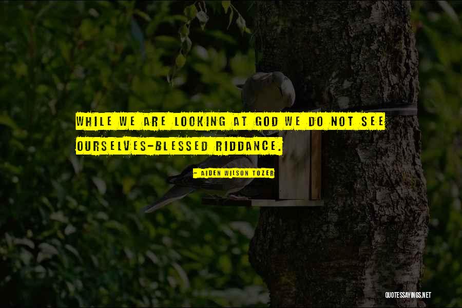 Riddance Quotes By Aiden Wilson Tozer Riddance Quotes By Aiden Wilson Tozer