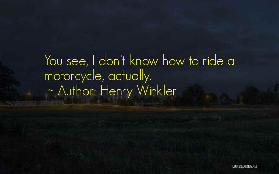 Ride A Motorcycle Quotes By Henry Winkler