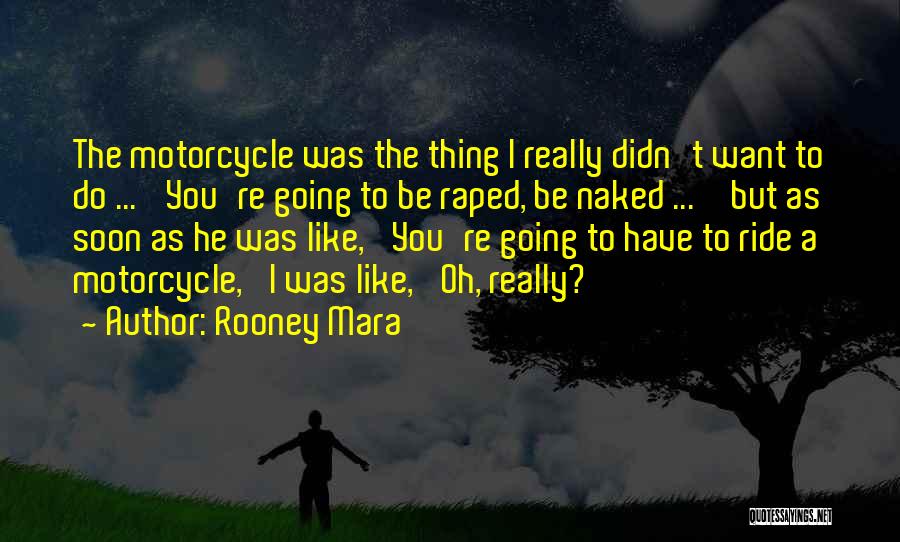 Ride A Motorcycle Quotes By Rooney Mara