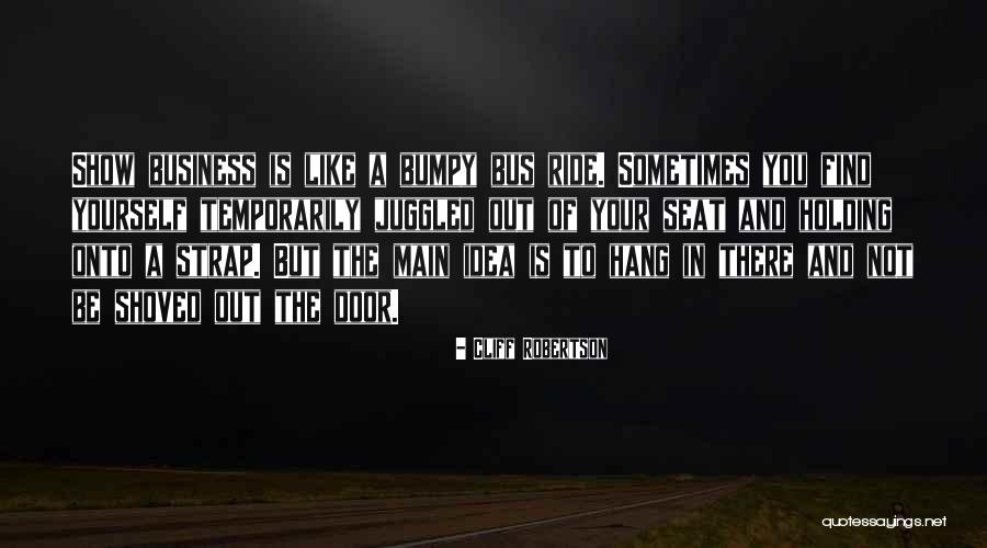Ride Is Bumpy Quotes By Cliff Robertson Ride Is Bumpy Quotes By Cliff Robertson