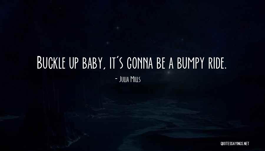 Ride Is Bumpy Quotes By Julia Mills Ride Is Bumpy Quotes By Julia Mills