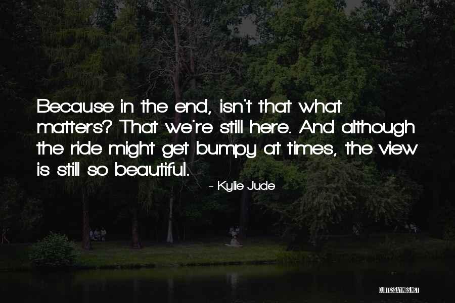 Ride Is Bumpy Quotes By Kylie Jude Ride Is Bumpy Quotes By Kylie Jude