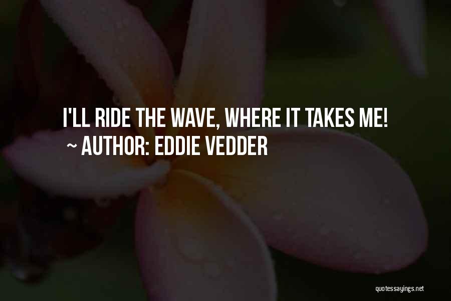 Ride The Wave Quotes By Eddie Vedder