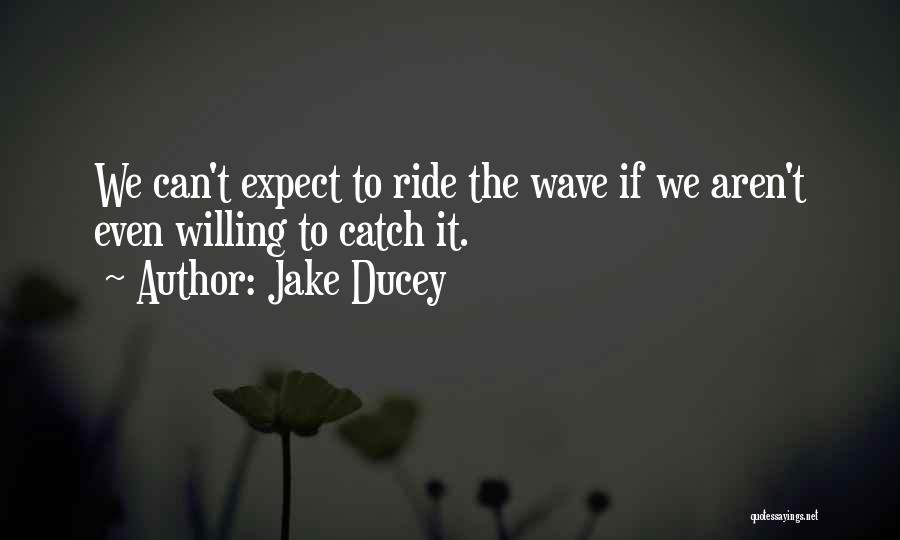 Ride The Wave Quotes By Jake Ducey