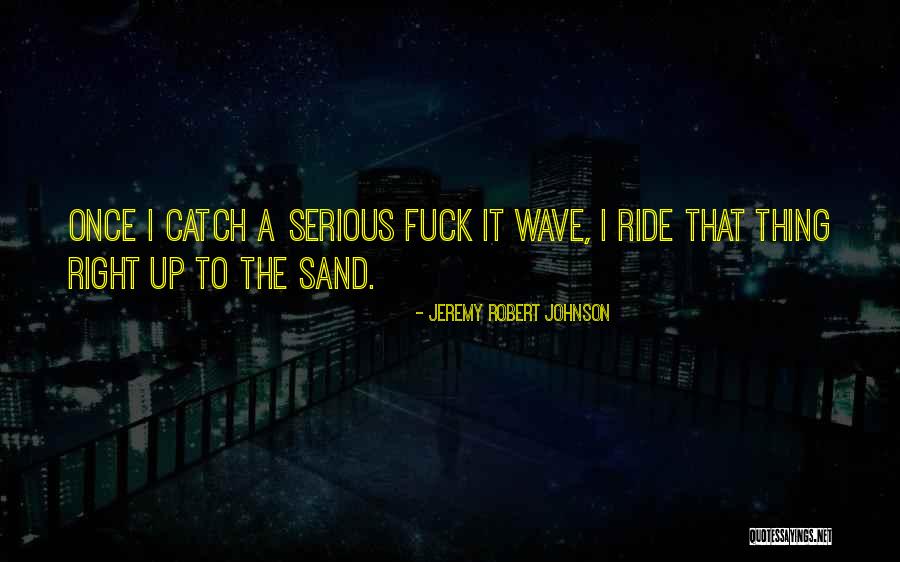 Ride The Wave Quotes By Jeremy Robert Johnson