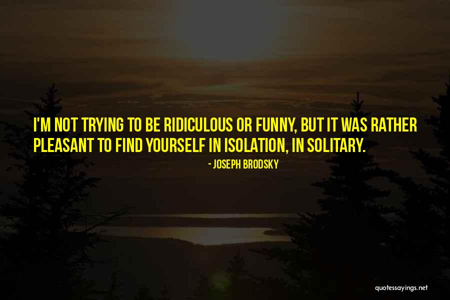 Ridiculous But Funny Quotes By Joseph Brodsky Ridiculous But Funny Quotes By Joseph Brodsky