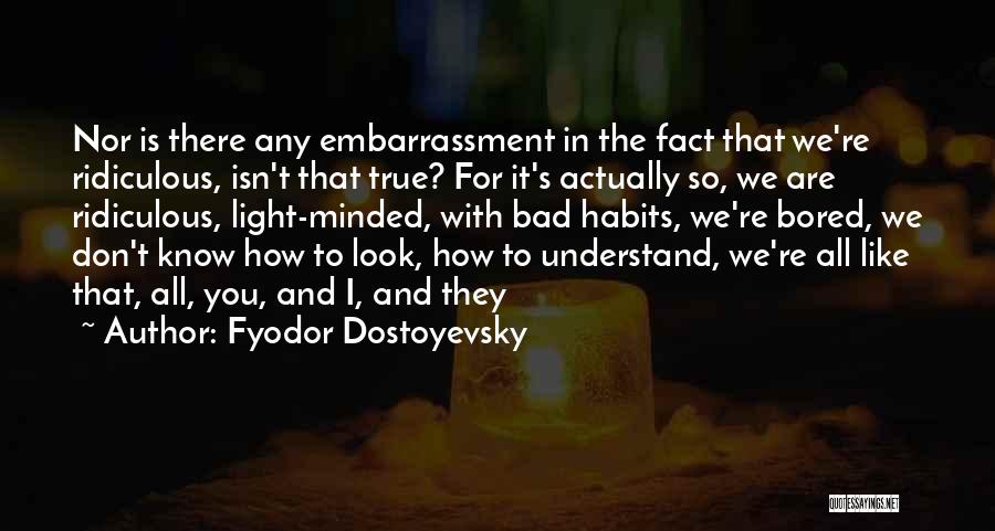Ridiculous But True Quotes By Fyodor Dostoyevsky