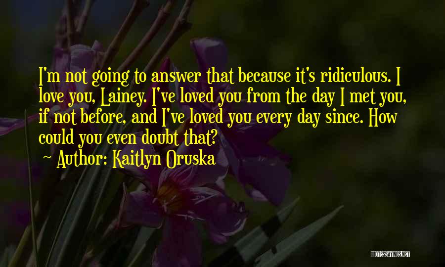 Ridiculous Love Quotes By Kaitlyn Oruska