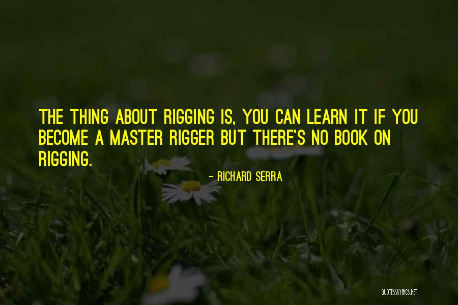 Rigger Quotes By Richard Serra Rigger Quotes By Richard Serra