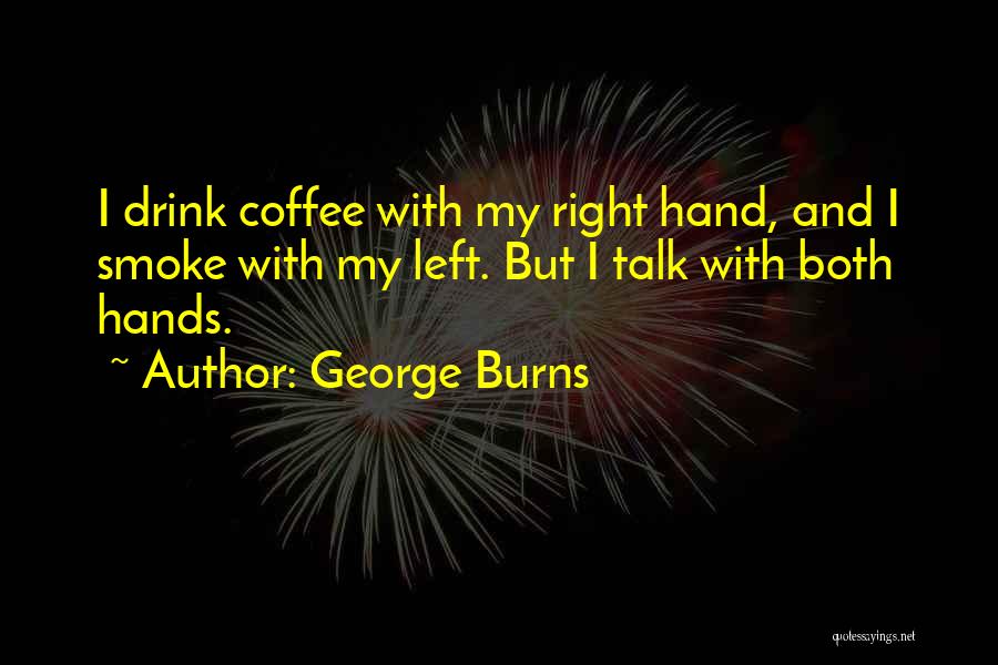 Right And Left Hand Quotes By George Burns