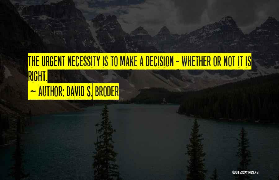 Right Decision Quotes By David S. Broder