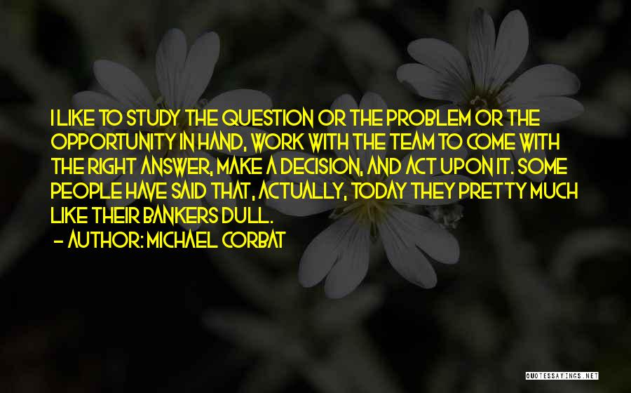 Right Decision Quotes By Michael Corbat