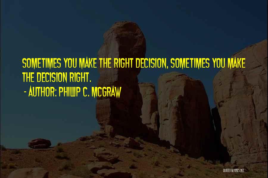 Right Decision Quotes By Phillip C. McGraw