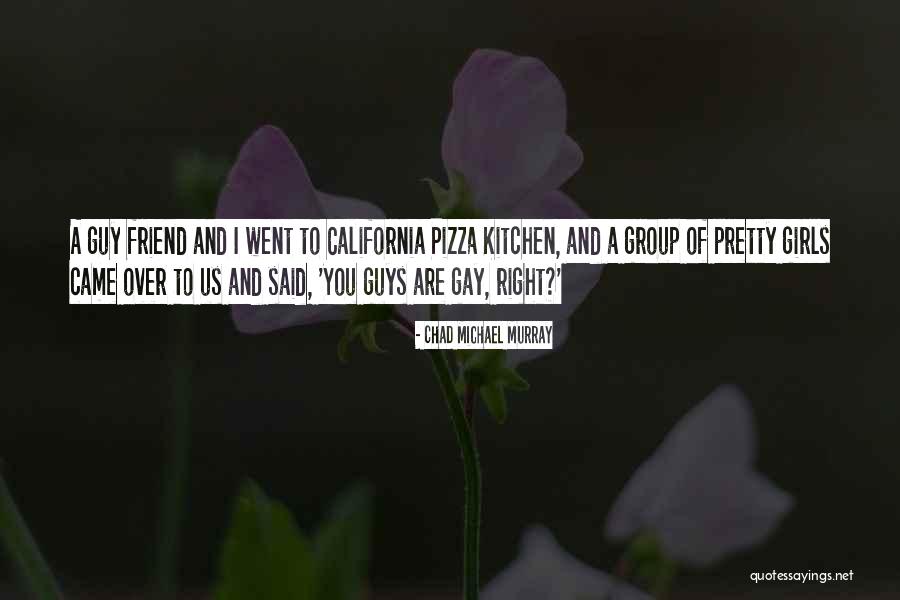 Right Guy Quotes By Chad Michael Murray Right Guy Quotes By Chad Michael Murray