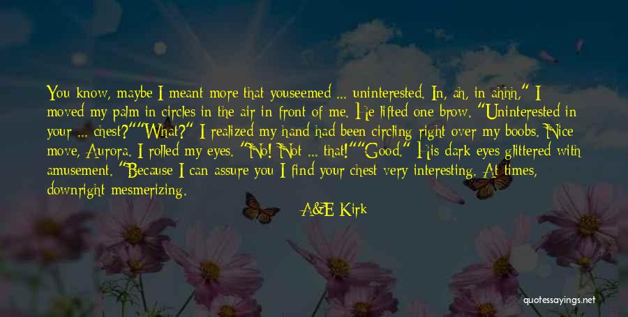 Right In Front Of My Eyes Quotes By A&E Kirk Right In Front Of My Eyes Quotes By A&E Kirk