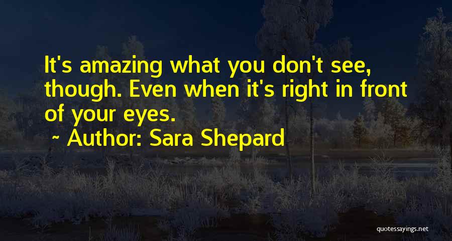 Right In Front Of Your Eyes Quotes By Sara Shepard