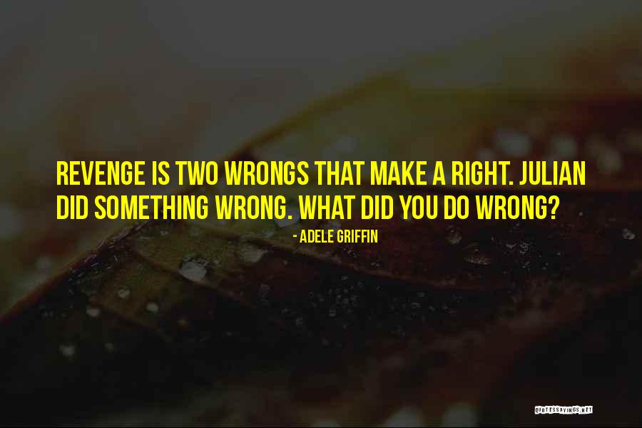 Right My Wrongs Quotes By Adele Griffin Right My Wrongs Quotes By Adele Griffin