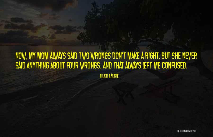 Right My Wrongs Quotes By Hugh Laurie Right My Wrongs Quotes By Hugh Laurie
