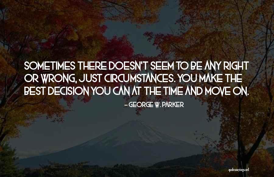 Right Or Wrong Make A Decision Quotes By George W. Parker Right Or Wrong Make A Decision Quotes By George W. Parker