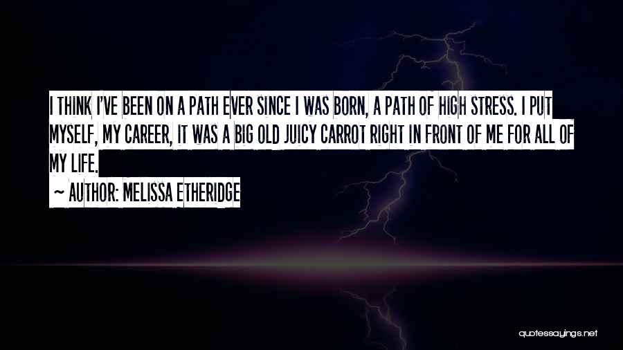 Right Path In Life Quotes By Melissa Etheridge