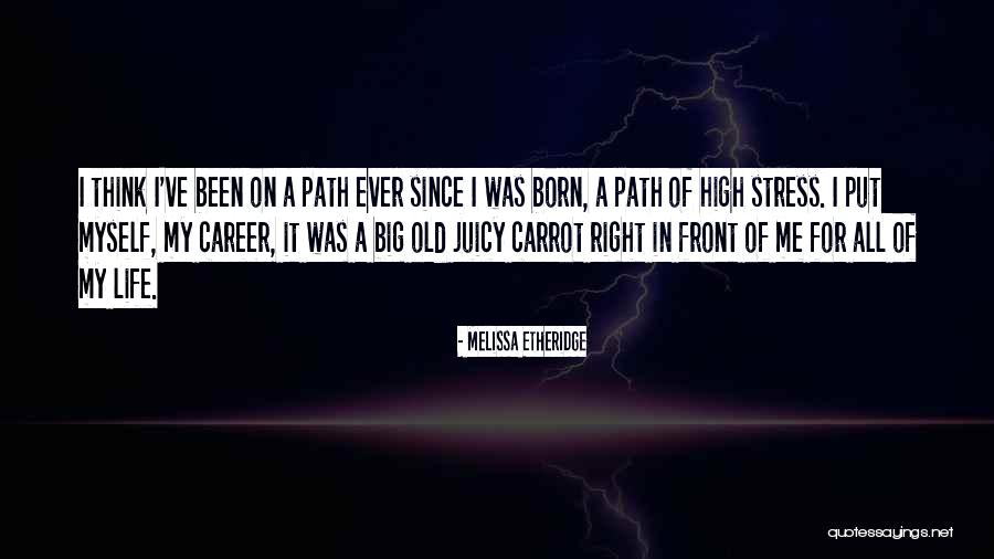 Right Path In Life Quotes By Melissa Etheridge