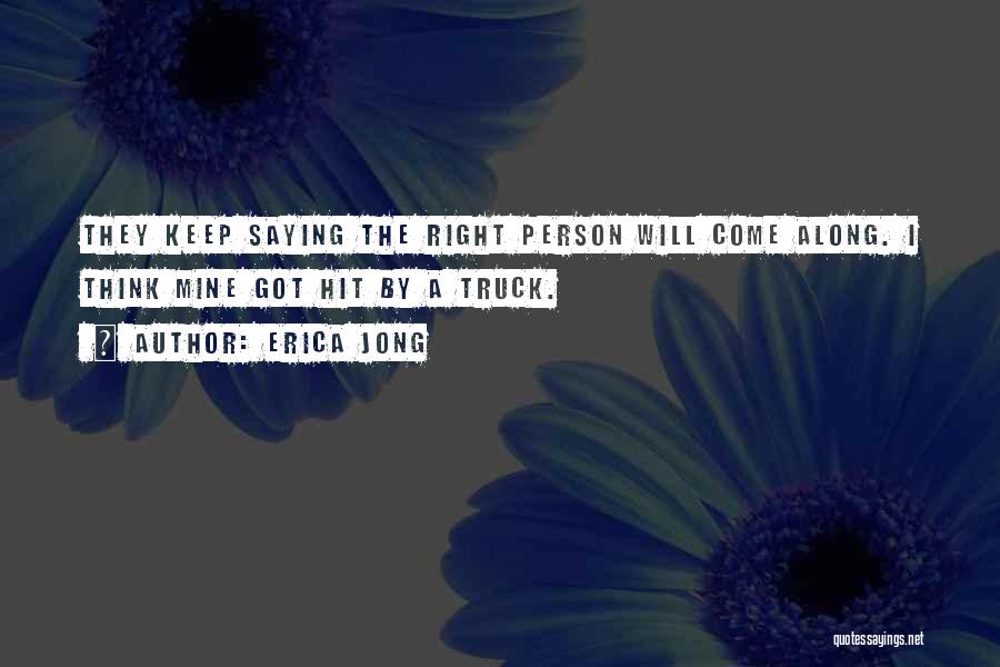 Right Person Will Come Along Quotes By Erica Jong