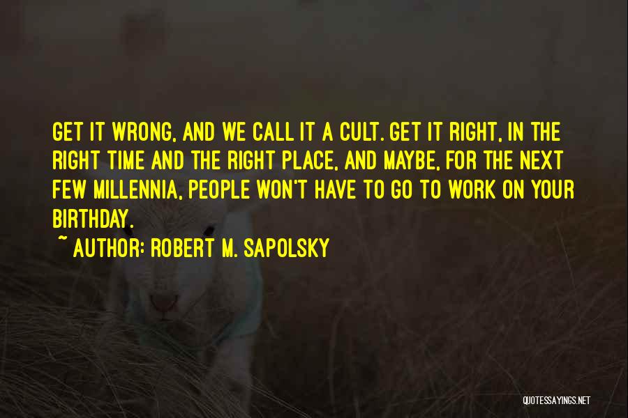 Right Place Wrong Time Quotes By Robert M. Sapolsky